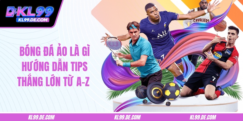 Bóng Đá Ảo Là Gì? Hướng Dẫn Tips Thắng Lớn Từ A–Z