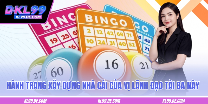 Hành trang xây dựng nhà cái của vị lãnh đạo tài ba này