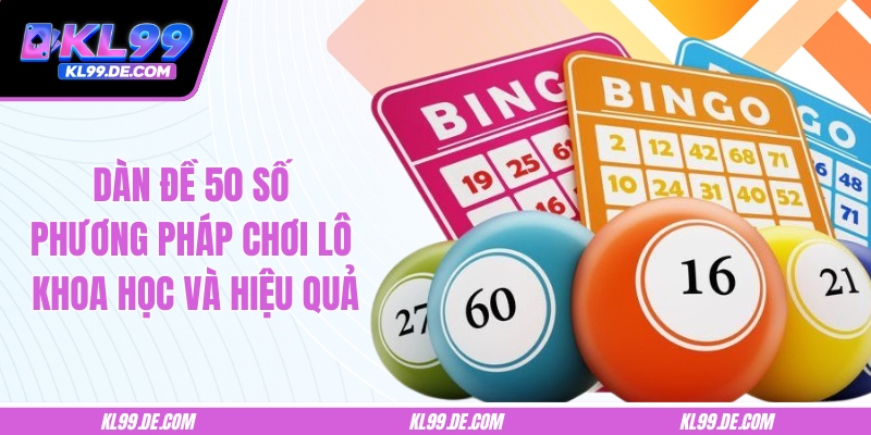 Dàn Đề 50 Số - Phương Pháp Chơi Lô Khoa Học Và Hiệu Quả