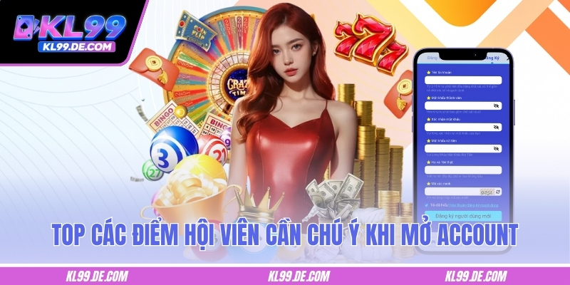 Top các điểm hội viên cần chú ý khi mở account