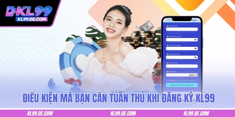Một số điều kiện mà bạn cần tuân thủ khi đăng ký KL99