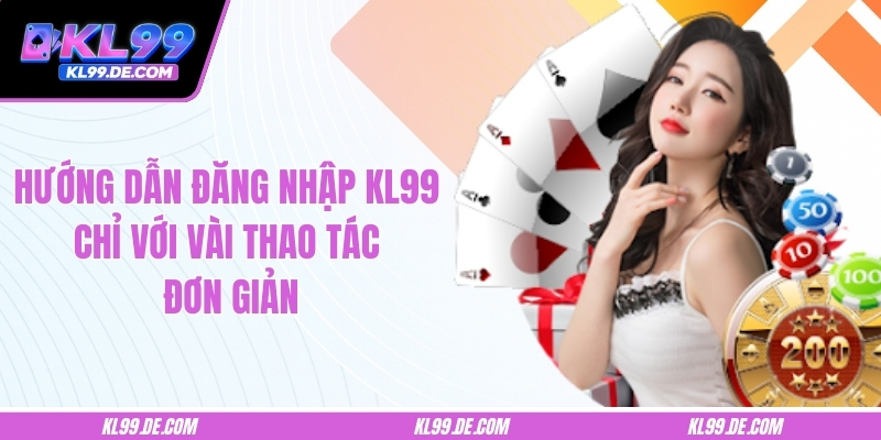 Hướng Dẫn Đăng Nhập KL99 Chỉ Với Vài Thao Tác Đơn Giản
