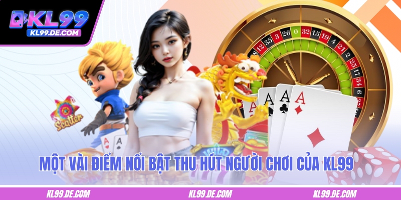Một vài điểm nổi bật thu hút người chơi của KL99