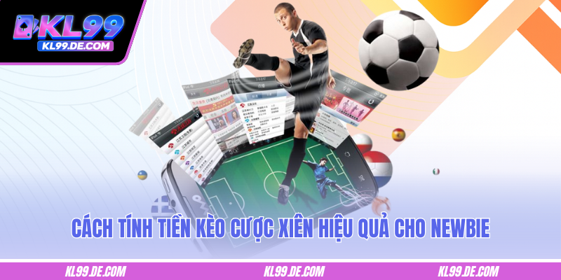Cách tính tiền kèo cược xiên hiệu quả cho newbie
