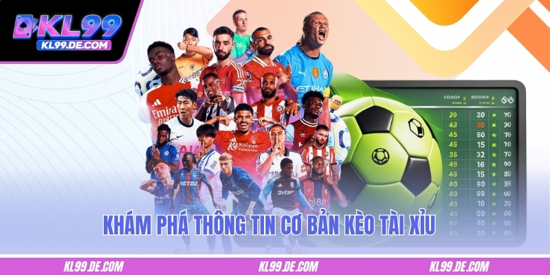 Khám phá thông tin cơ bản kèo tài xỉu