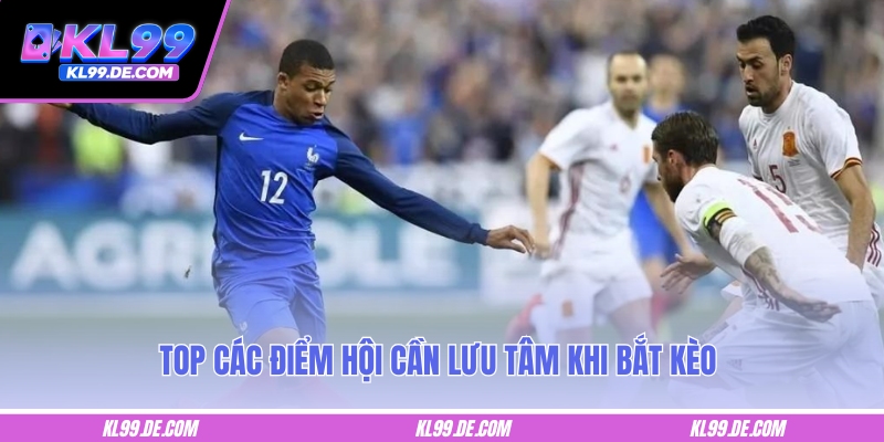 Top các điểm hội cần lưu tâm khi bắt kèo