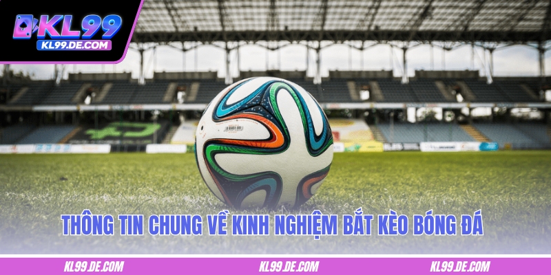 Thông tin chung về kinh nghiệm bắt kèo bóng đá