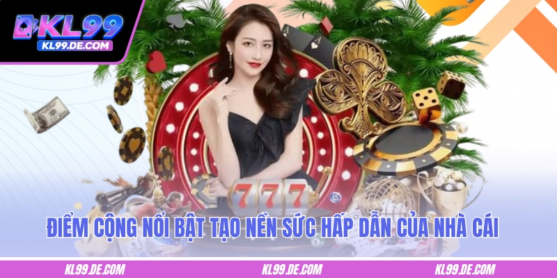 Điểm cộng nổi bật tạo nên sức hấp dẫn của nhà cái