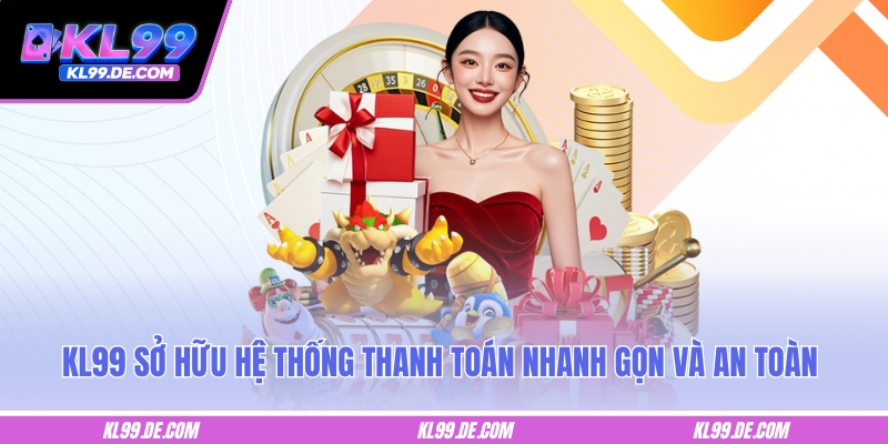 KL99 sở hữu hệ thống thanh toán nhanh gọn và an toàn