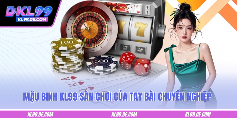 Mậu binh KL99 sàn chơi của tay bài chuyên nghiệp