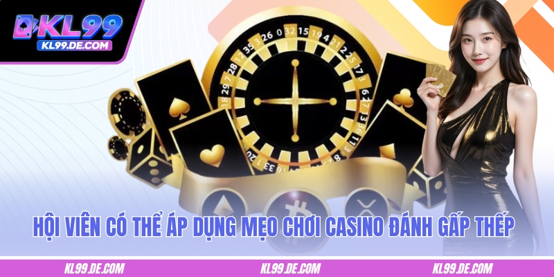 Hội viên có thể áp dụng mẹo chơi casino đánh gấp thếp