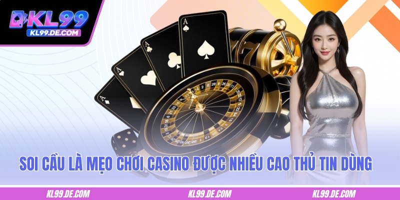 Soi cầu là mẹo chơi casino được nhiều cao thủ tin dùng