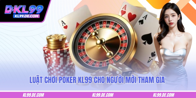 Luật chơi Poker KL99 cho người mới tham gia