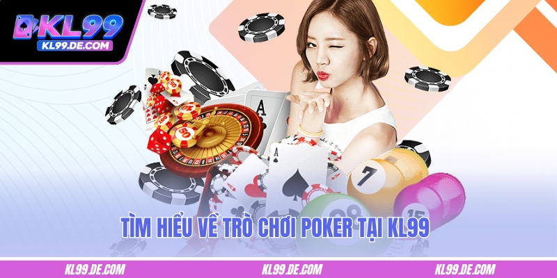 Tìm hiểu về trò chơi Poker tại KL99