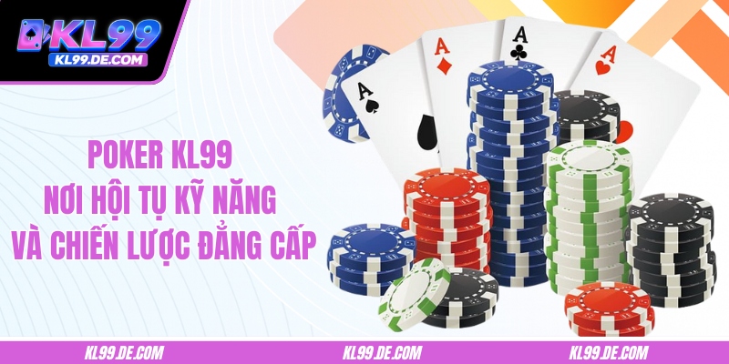 Poker KL99 - Nơi Hội Tụ Kỹ Năng Và Chiến Lược Đẳng Cấp