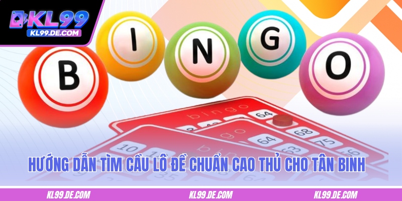 Hướng dẫn tìm cầu lô đề chuẩn cao thủ cho tân binh