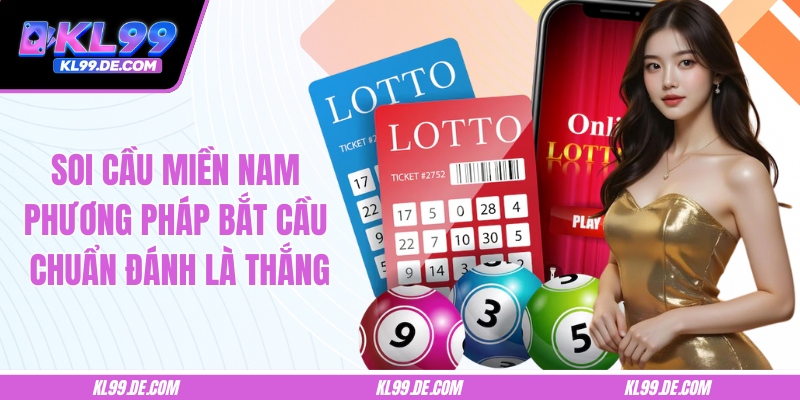 Soi Cầu Miền Nam - Phương Pháp Bắt Cầu Chuẩn Đánh Là Thắng