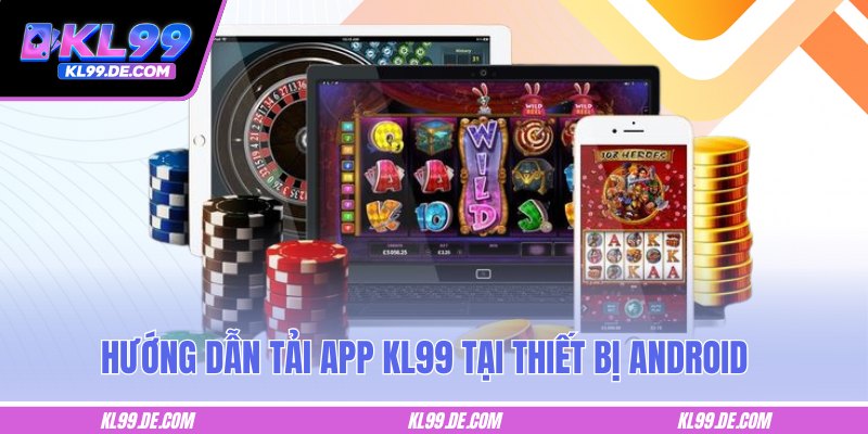 Hướng dẫn tải app KL99 tại thiết bị Android