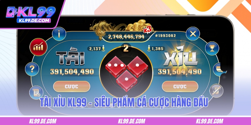 Tài xỉu KL99 siêu phẩm cá cược hàng đầu