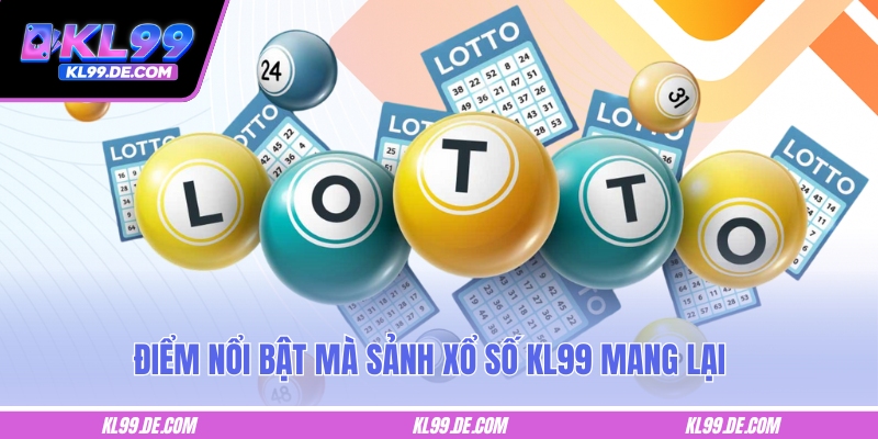 Điểm nổi bật mà sảnh xổ số KL99 mang lại